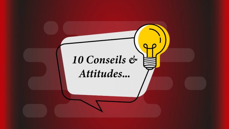 10 Conseils & Attitudes…
